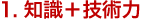 1. 知識＋技術力